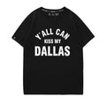 “Y’all Can Kiss My Dallas” Unisex 100% Cotton T-Shirt