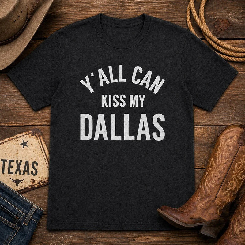 “Y’all Can Kiss My Dallas” Unisex 100% Cotton T-Shirt